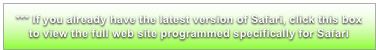 *** If you already have the latest version of Safari, click this box to view the full web site programmed specifically for Safari
