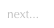 next...