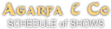 Agarfa & Co
SCHEDULE of SHOWS