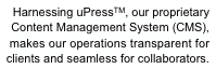 Harnessing uPressTM, our proprietaryContent Management System (CMS),makes our operations transparent forclients and seamless for collaborators.
